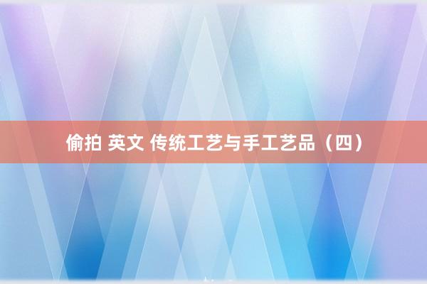 偷拍 英文 传统工艺与手工艺品（四）