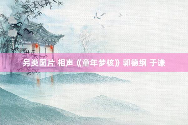 另类图片 相声《童年梦核》郭德纲 于谦