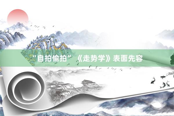 “自拍偷拍” 《走势学》表面先容