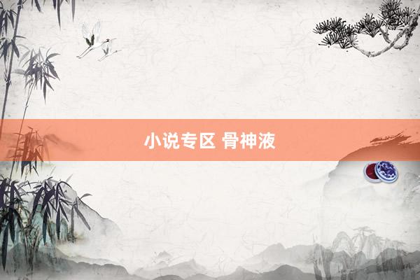 小说专区 骨神液