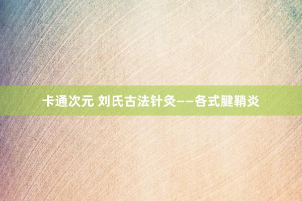 卡通次元 刘氏古法针灸——各式腱鞘炎